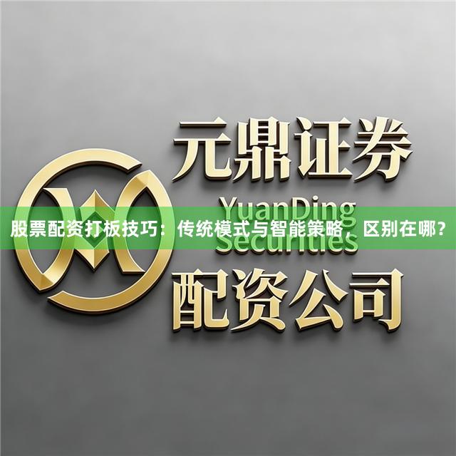 股票配资打板技巧：传统模式与智能策略，区别在哪？