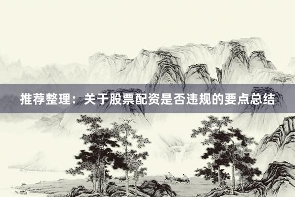 推荐整理：关于股票配资是否违规的要点总结