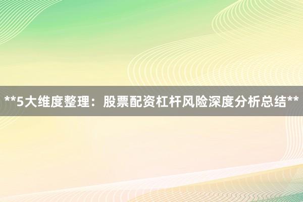 **5大维度整理：股票配资杠杆风险深度分析总结**