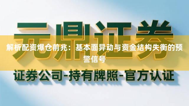 解析配资爆仓前兆：基本面异动与资金结构失衡的预警信号