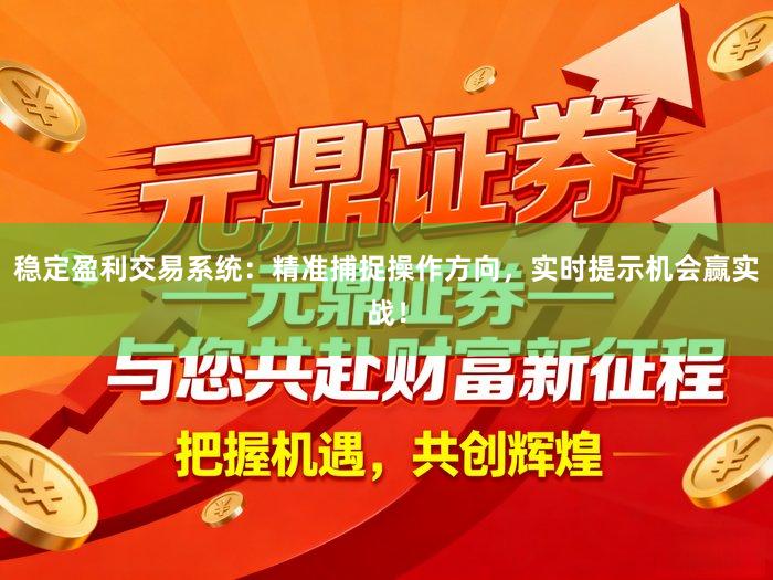 稳定盈利交易系统：精准捕捉操作方向，实时提示机会赢实战！