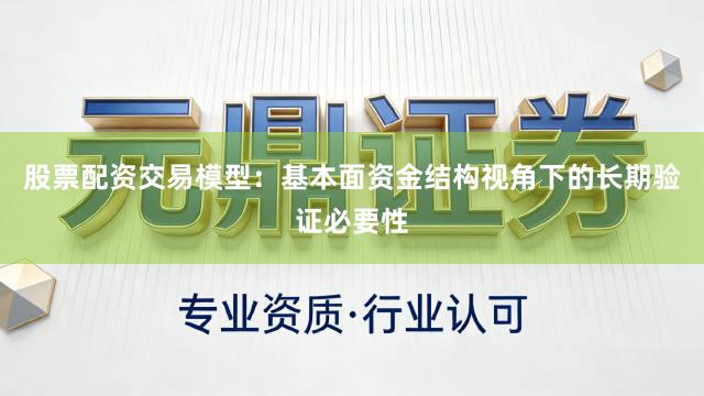 股票配资交易模型：基本面资金结构视角下的长期验证必要性