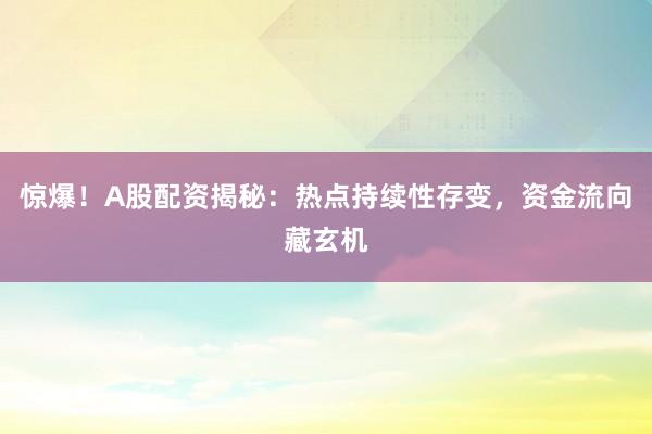 惊爆！A股配资揭秘：热点持续性存变，资金流向藏玄机
