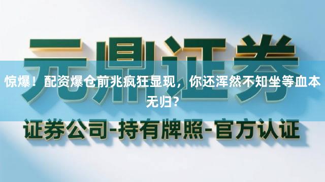 惊爆！配资爆仓前兆疯狂显现，你还浑然不知坐等血本无归？