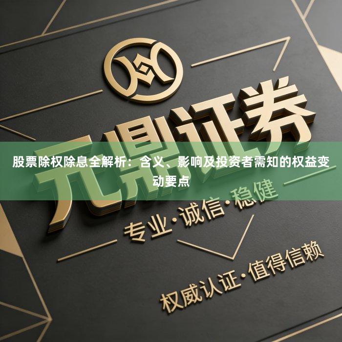 股票除权除息全解析：含义、影响及投资者需知的权益变动要点