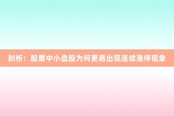 剖析：股票中小盘股为何更易出现连续涨停现象
