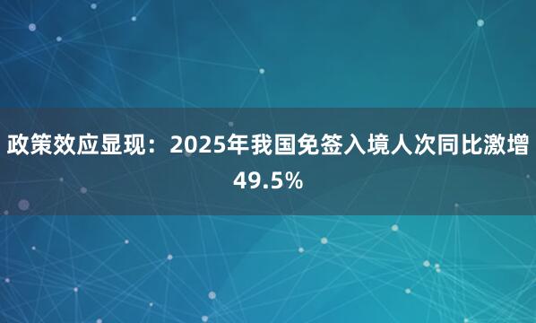政策效应显现：2025年我国免签入境人次同比激增49.5%