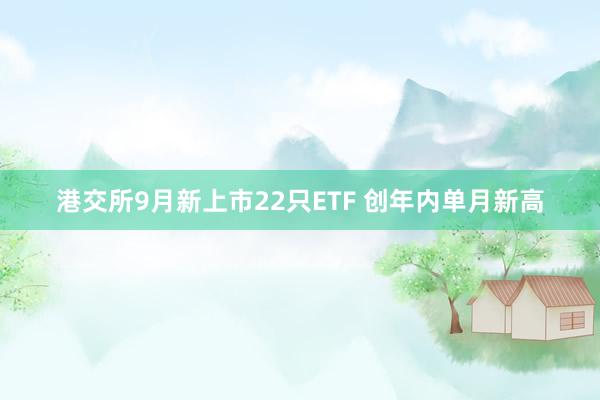 港交所9月新上市22只ETF 创年内单月新高