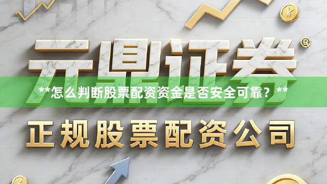 **怎么判断股票配资资金是否安全可靠？**