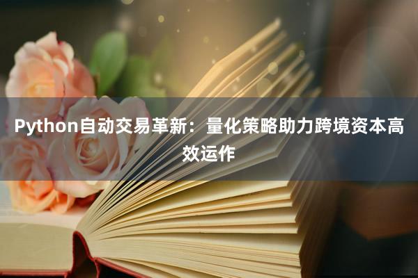 Python自动交易革新：量化策略助力跨境资本高效运作